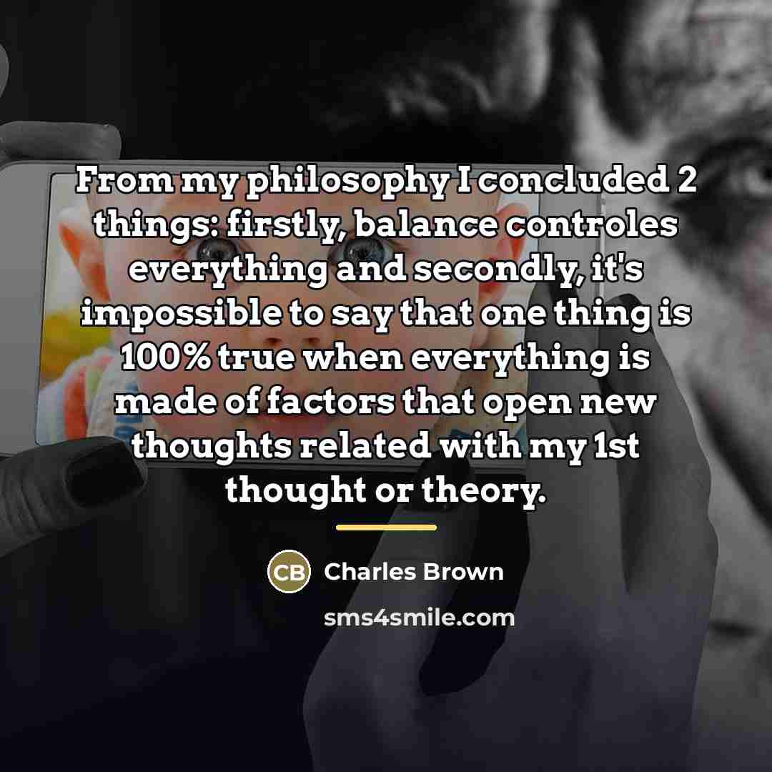“From my philosophy I concluded 2 things: firstly, balance controles…” quote by Charles Brown