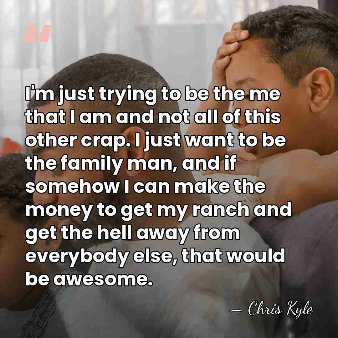 I'm just trying to be the me that I am and not&hellip; - Chris Kyle