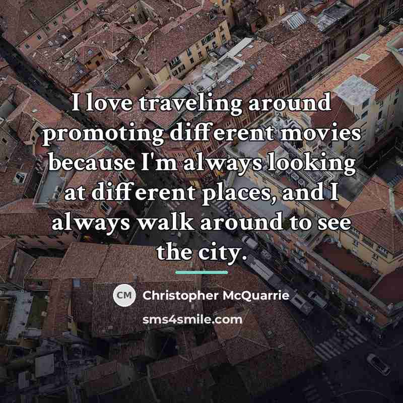 “I love traveling around promoting different movies because I'm always…” quote by Christopher McQuarrie