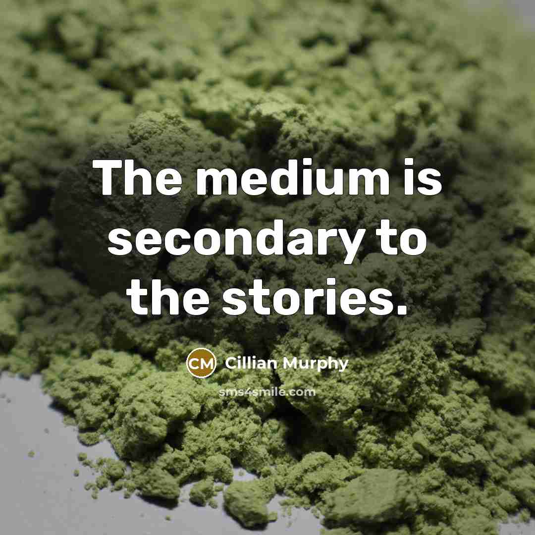 “The medium is secondary to the stories.” quote by Cillian Murphy