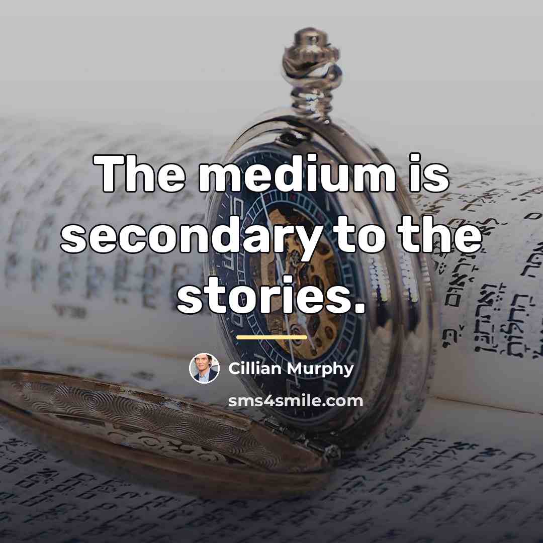“The medium is secondary to the stories.…” quote by Cillian Murphy