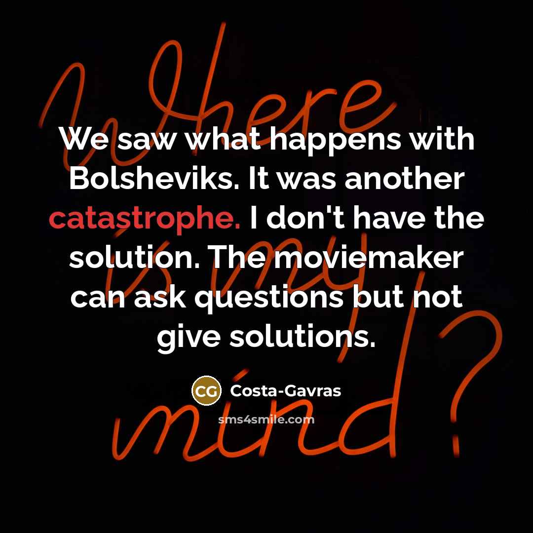 “We saw what happens with Bolsheviks. It was another catastrophe.…” quote by Costa-Gavras