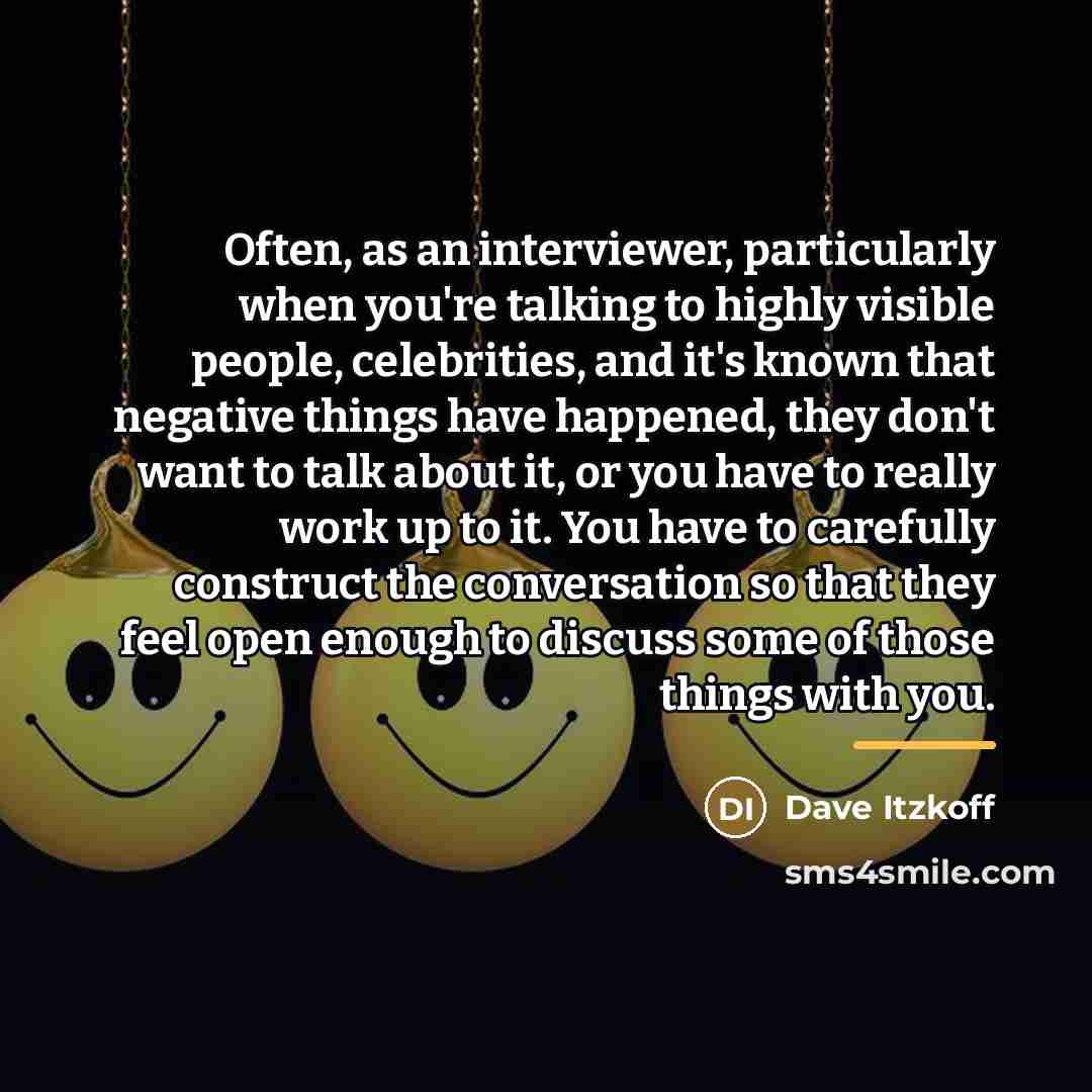 “Often, as an interviewer, particularly when you're talking to highly…” quote by Dave Itzkoff
