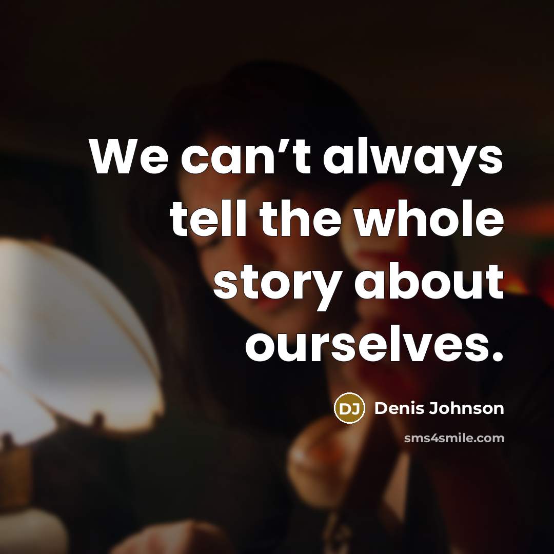 “We can’t always tell the whole story about ourselves.…” quote by Denis Johnson
