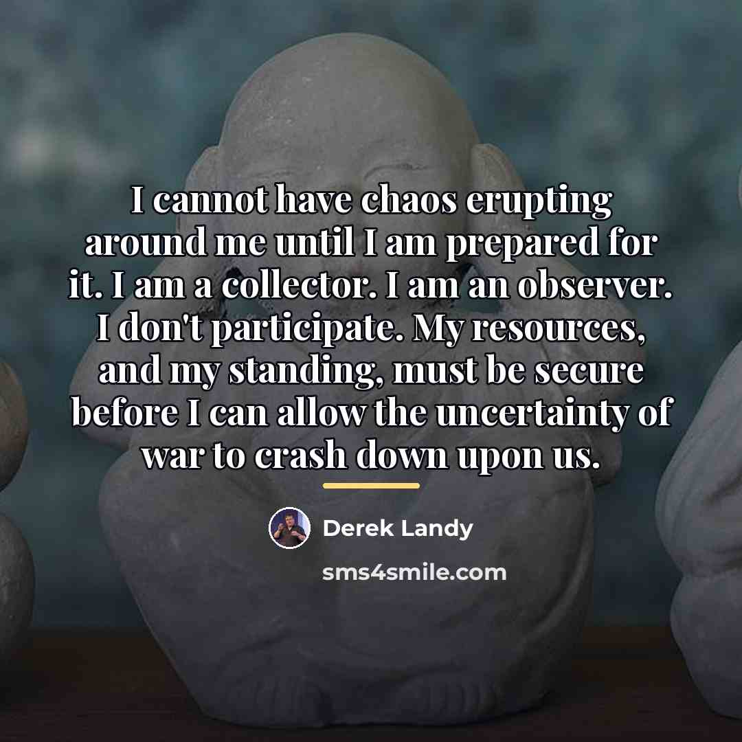 “I cannot have chaos erupting around me until I am…” quote by Derek Landy