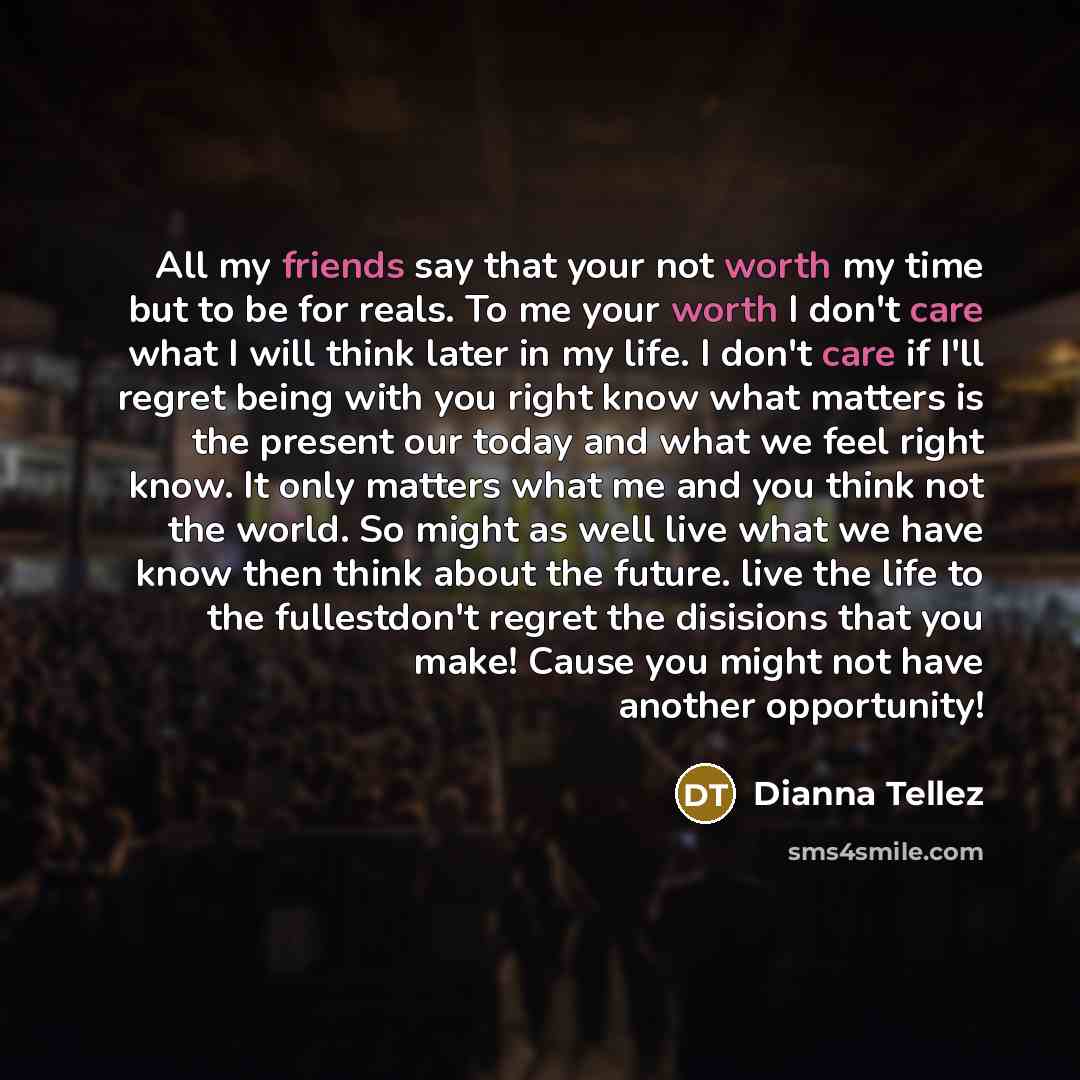 “All my friends say that your not worth my time…” quote by Dianna Tellez
