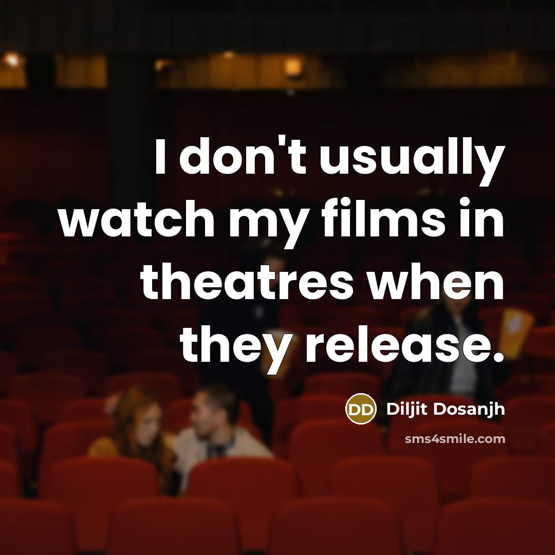 “I don't usually watch my films in theatres when they…” quote by Diljit Dosanjh