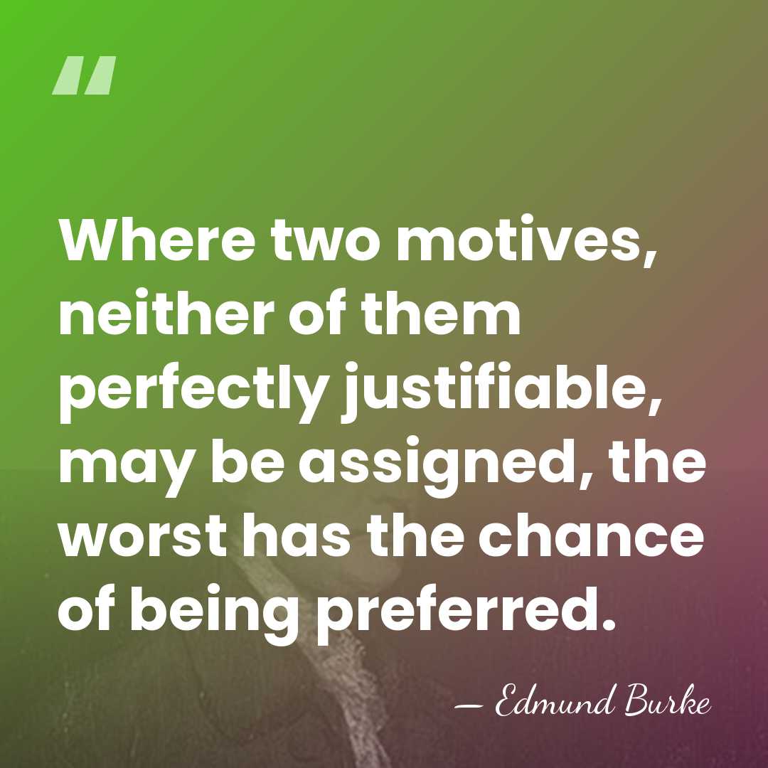 Where two motives, neither of them perfectly justifiable, may be assigned, the&hellip; - Edmund Burke
