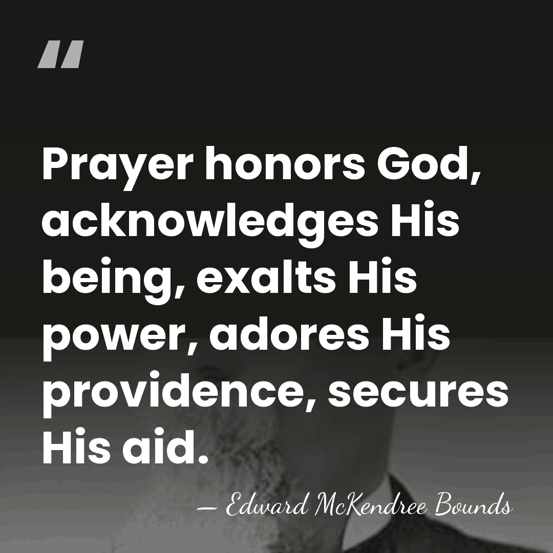 Prayer honors God, acknowledges His being, exalts His power, adores His providence,&hellip; - Edward McKendree Bounds