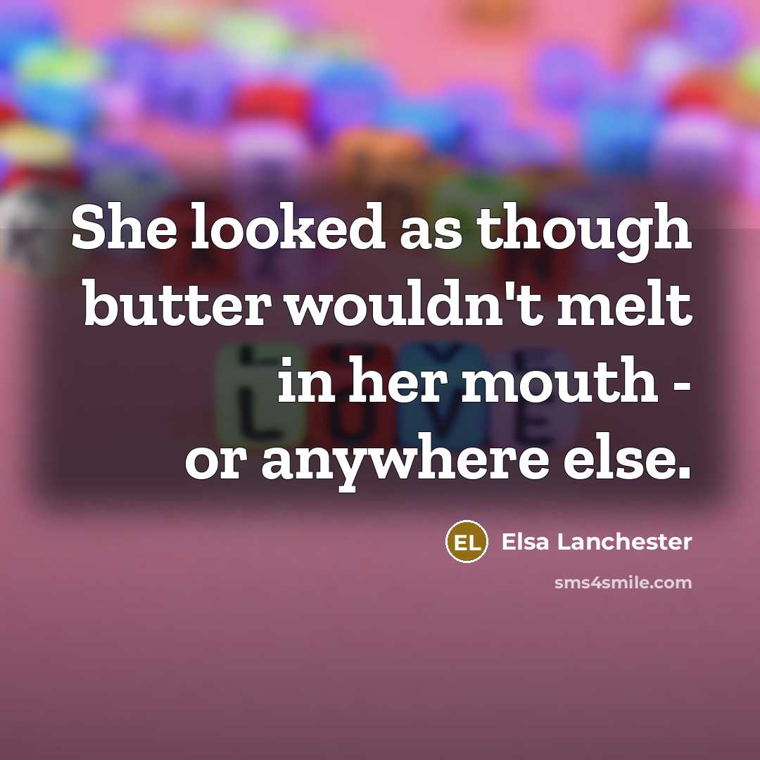 “She looked as though butter wouldn't melt in her mouth…” quote by Elsa Lanchester