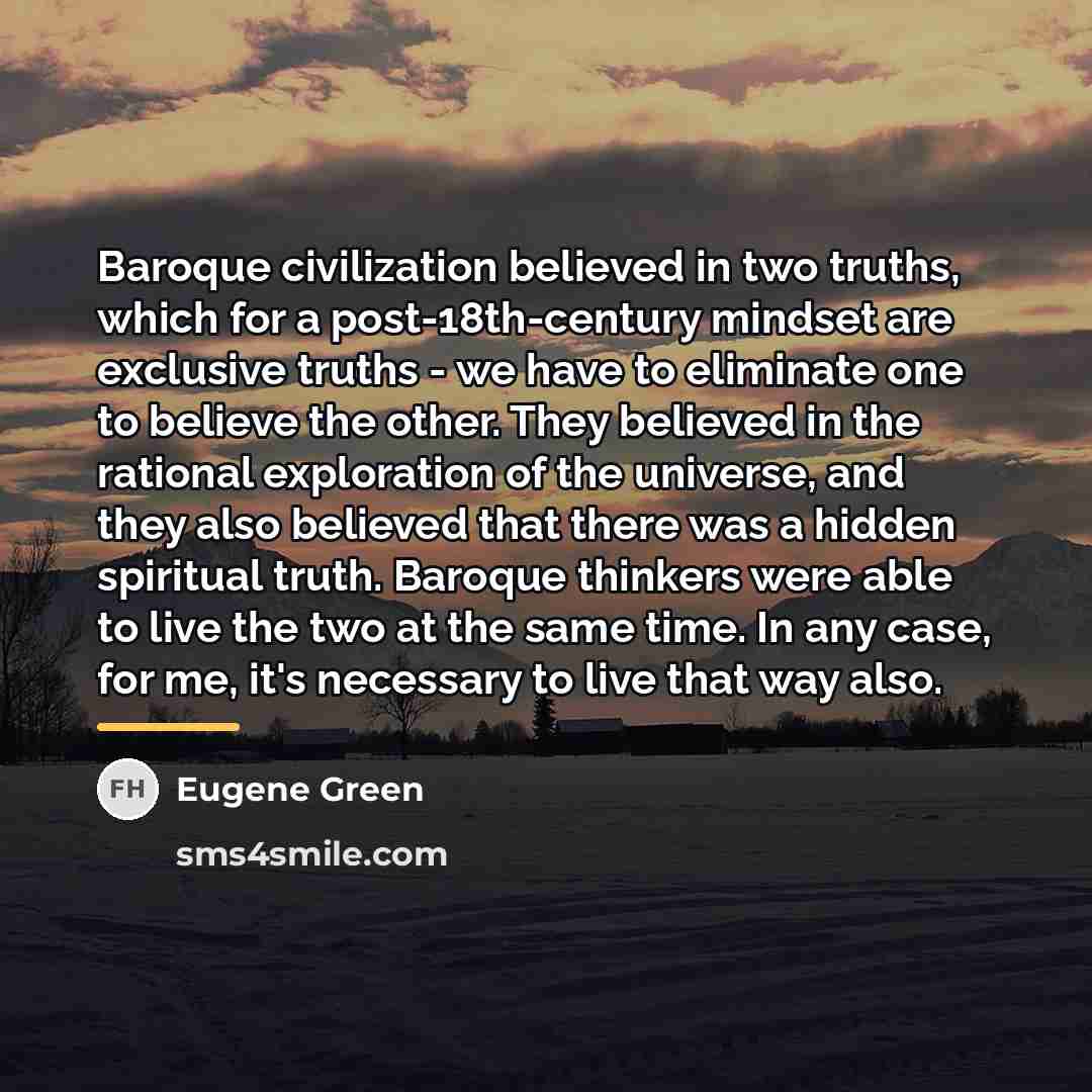 “Baroque civilization believed in two truths, which for a post-18th-century…” quote by Eugene Green