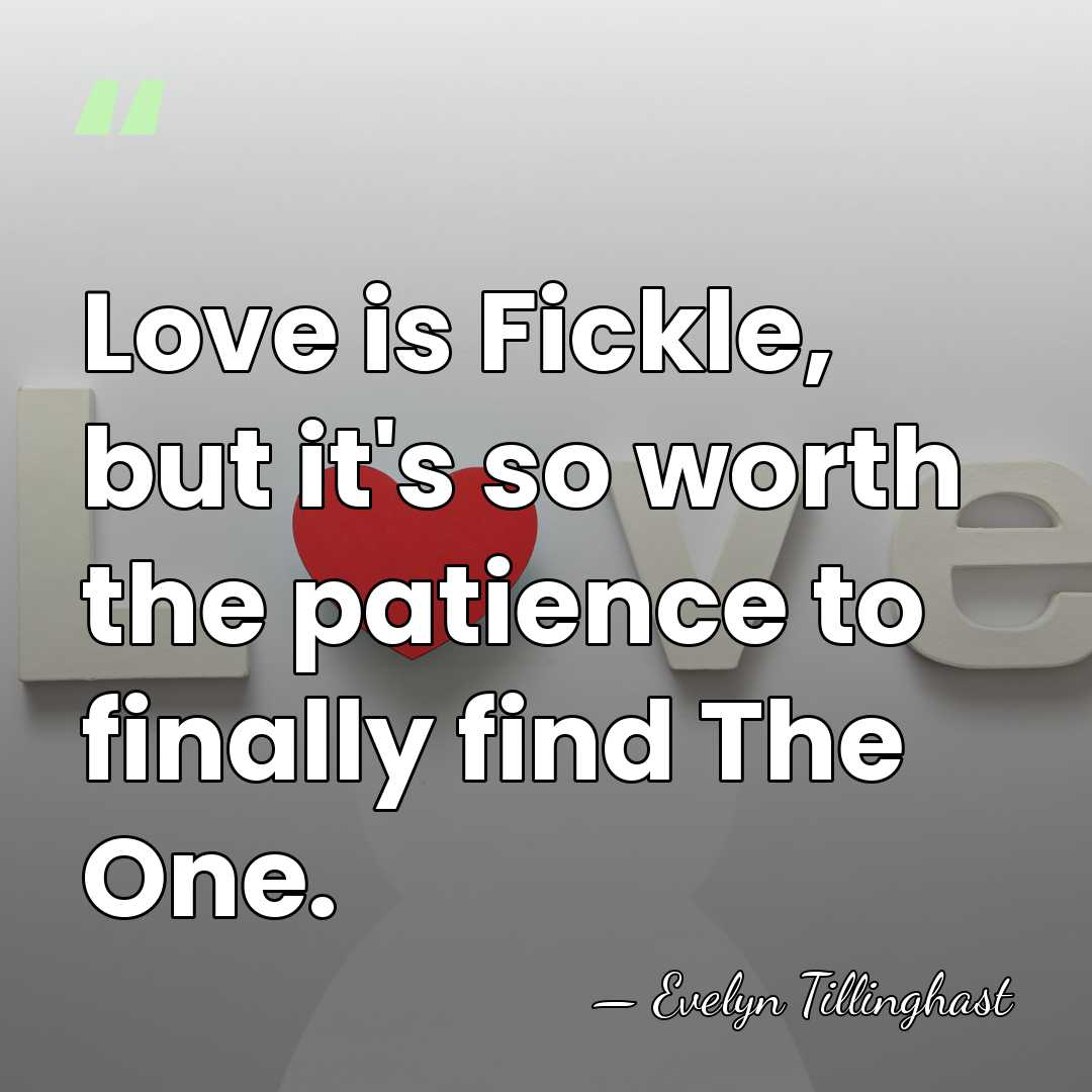 Love is Fickle, but it's so worth the patience to finally find&hellip; - Evelyn Tillinghast
