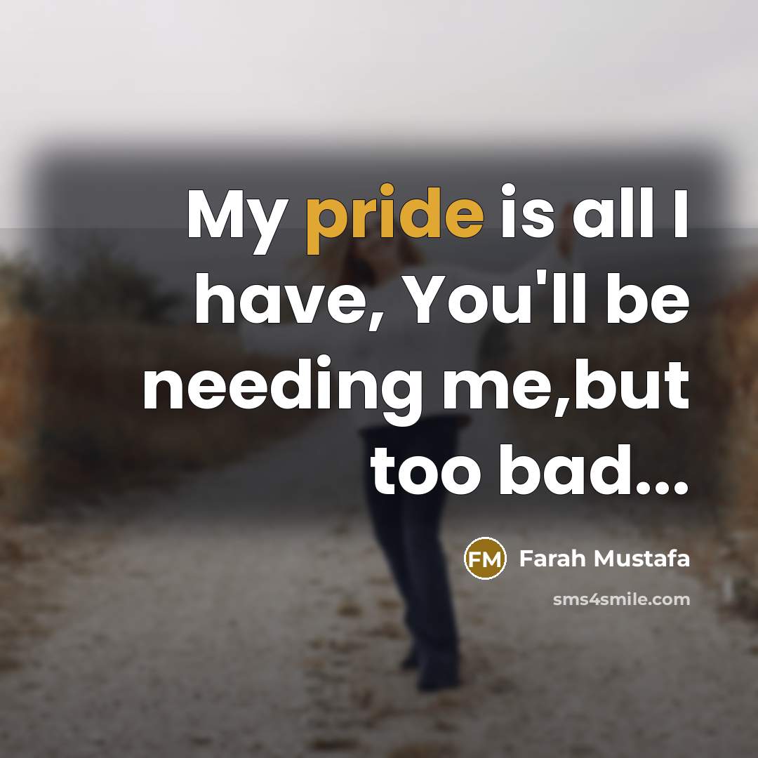 “My pride is all I have, You'll be needing me,but…” quote by Farah Mustafa