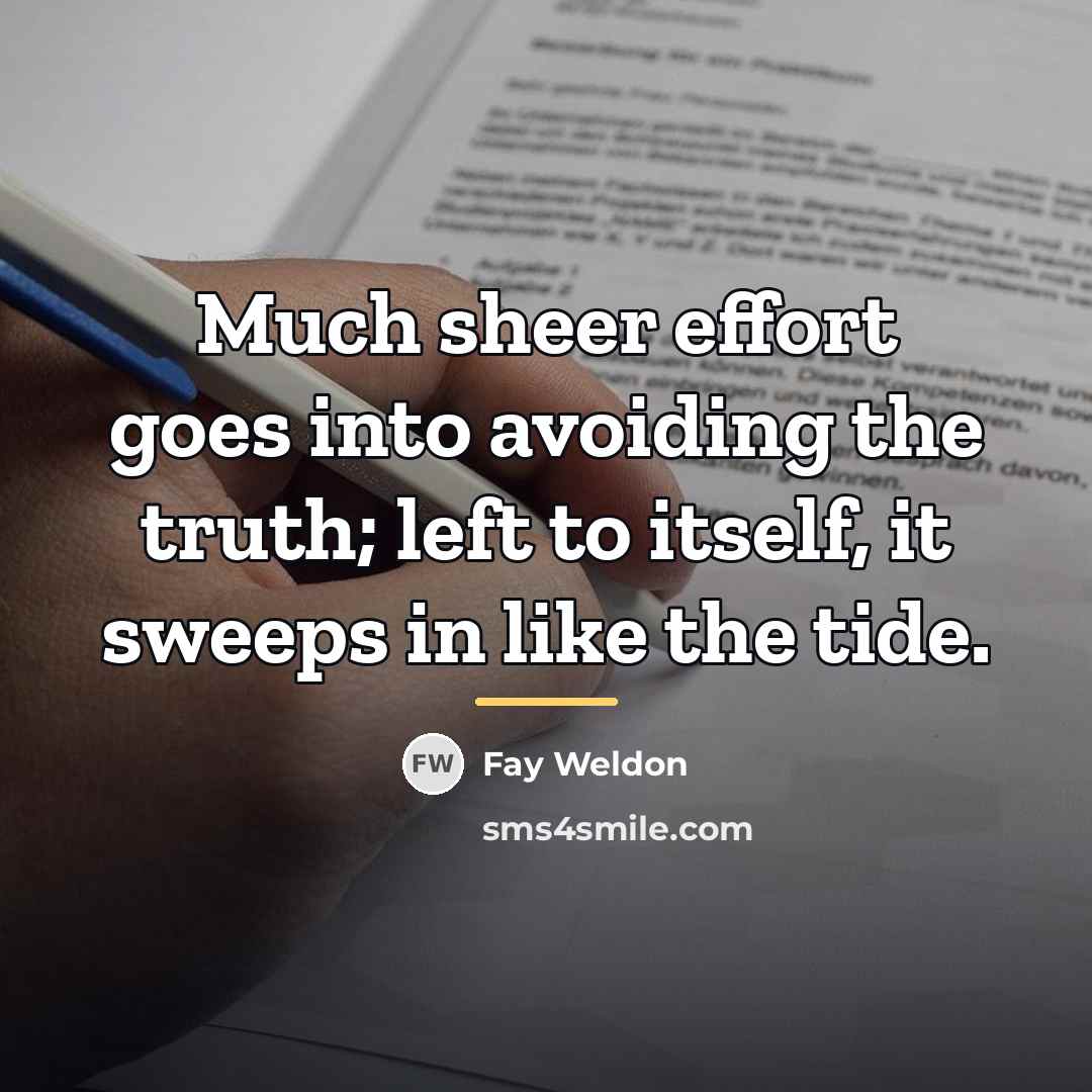 “Much sheer effort goes into avoiding the truth; left to…” quote by Fay Weldon