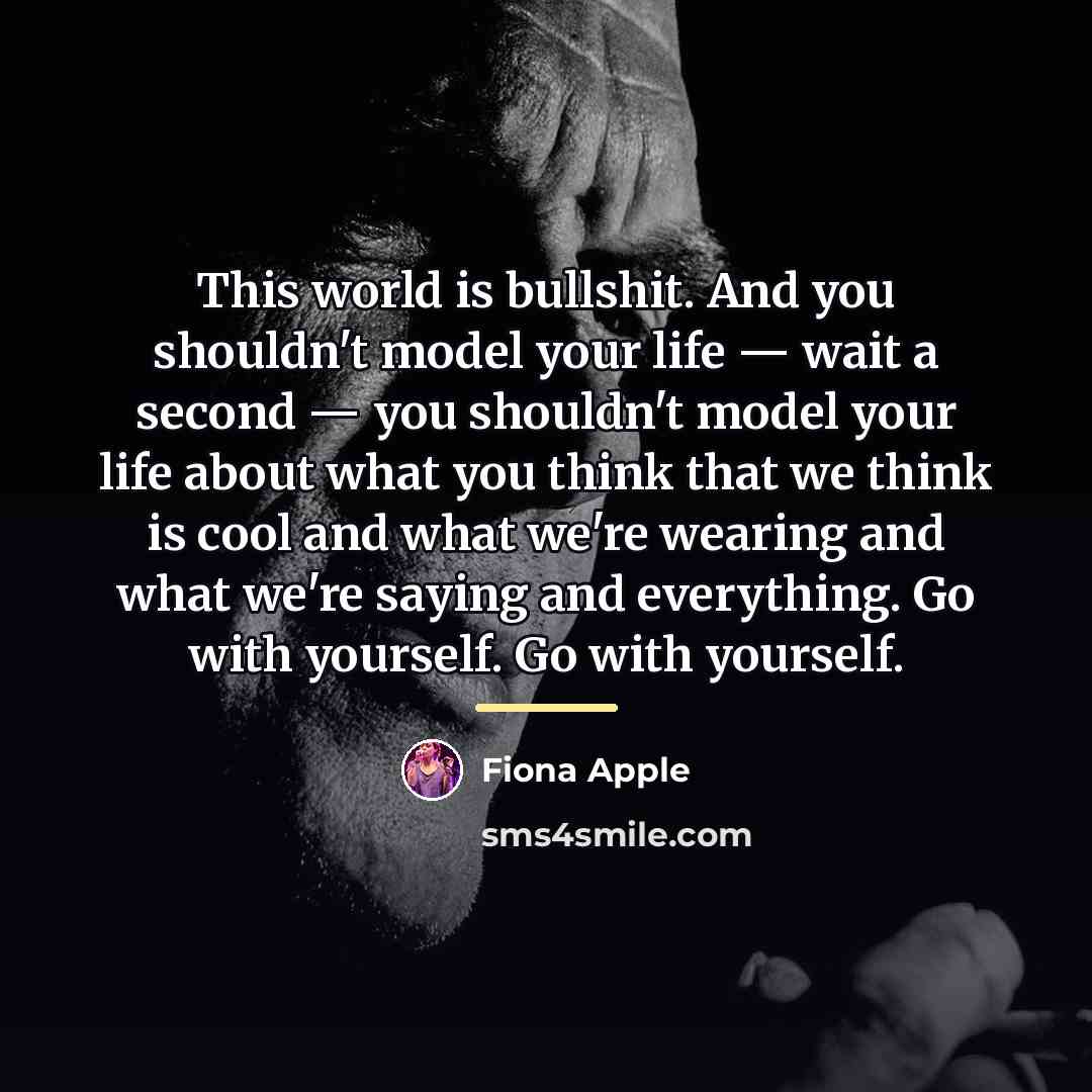 “This world is bullshit. And you shouldn't model your life…” quote by Fiona Apple
