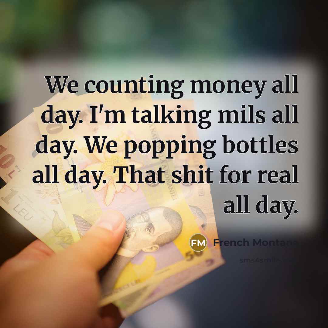 “We counting money all day. I'm talking mils all day.…” quote by French Montana