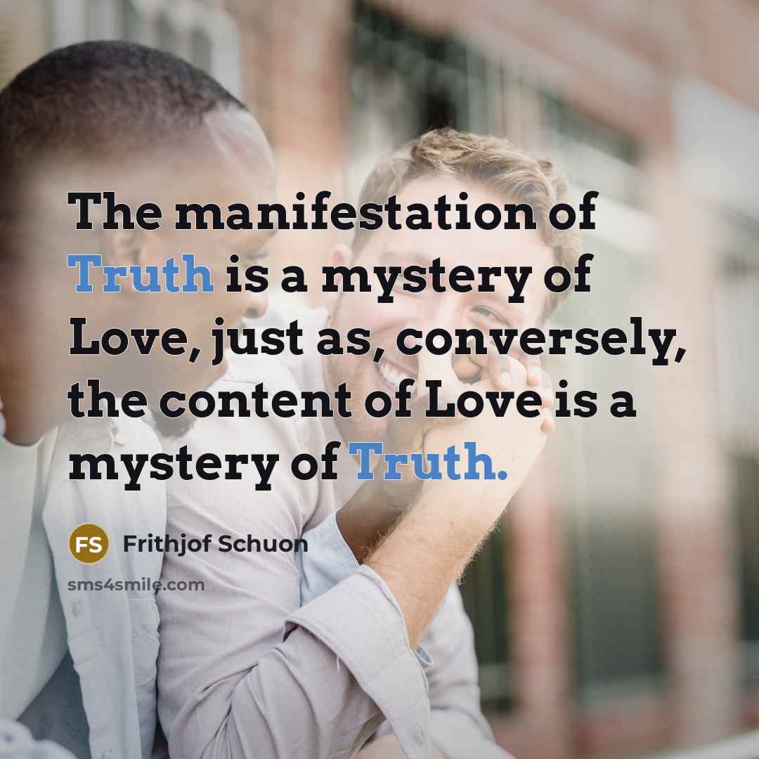 “The manifestation of Truth is a mystery of Love, just…” quote by Frithjof Schuon