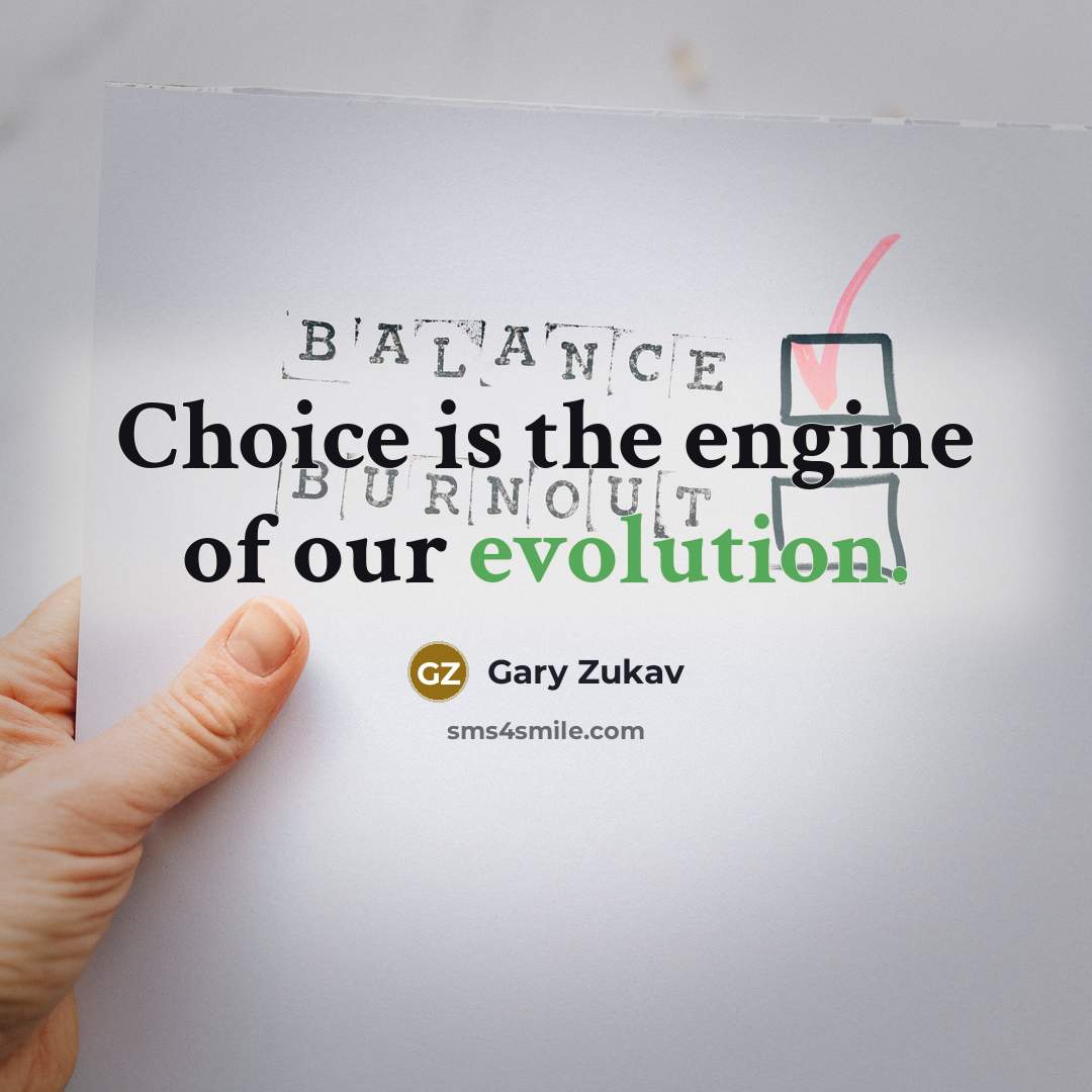 “Choice is the engine of our evolution.…” quote by Gary Zukav