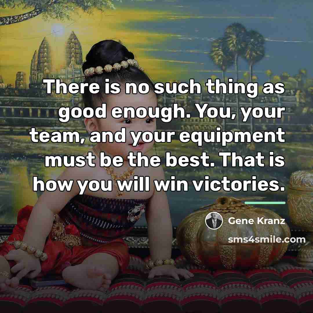 “There is no such thing as good enough. You, your…” quote by Gene Kranz