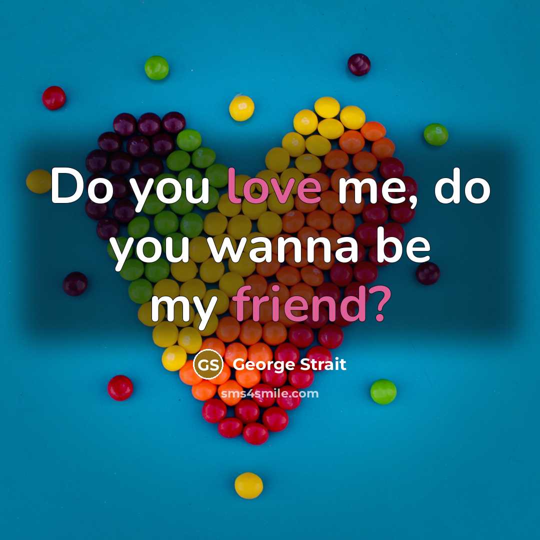 “Do you love me, do you wanna be my friend?…” quote by George Strait