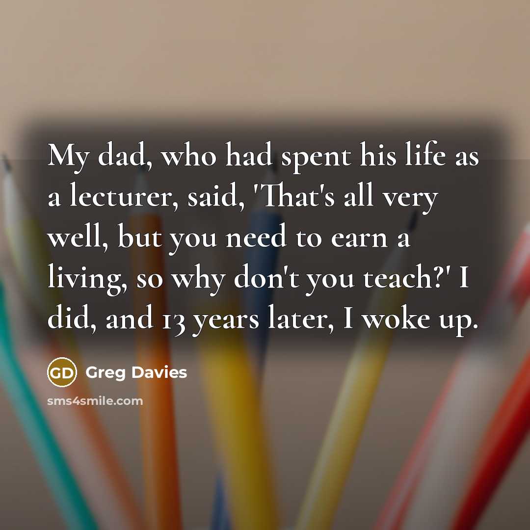 “My dad, who had spent his life as a lecturer,…” quote by Greg Davies