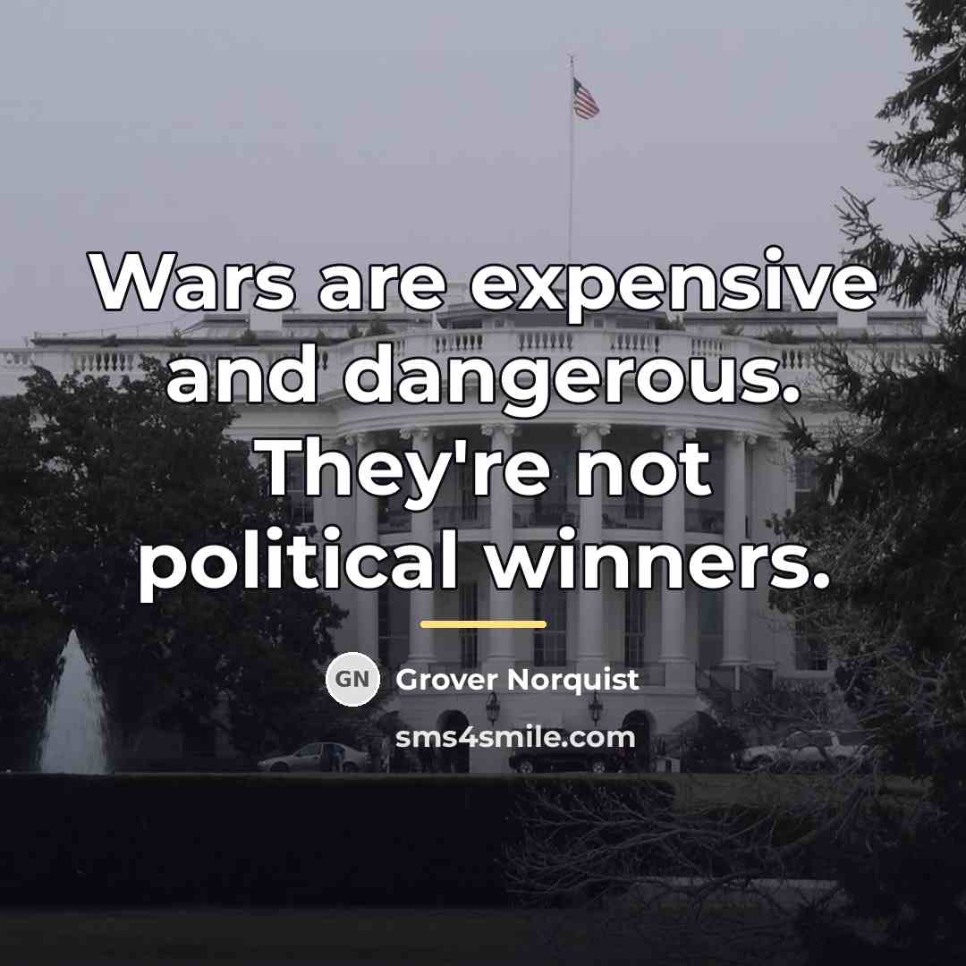 “Wars are expensive and dangerous. They're not political winners.…” quote by Grover Norquist