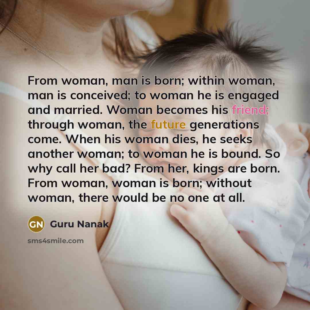 “From woman, man is born; within woman, man is conceived;…” quote by Guru Nanak