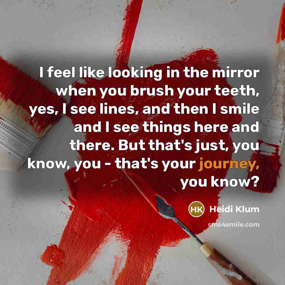 “I feel like looking in the mirror when you brush…” quote by Heidi Klum