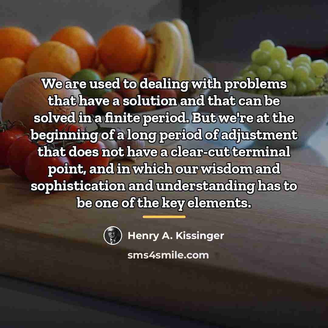 “We are used to dealing with problems that have a…” quote by Henry A. Kissinger
