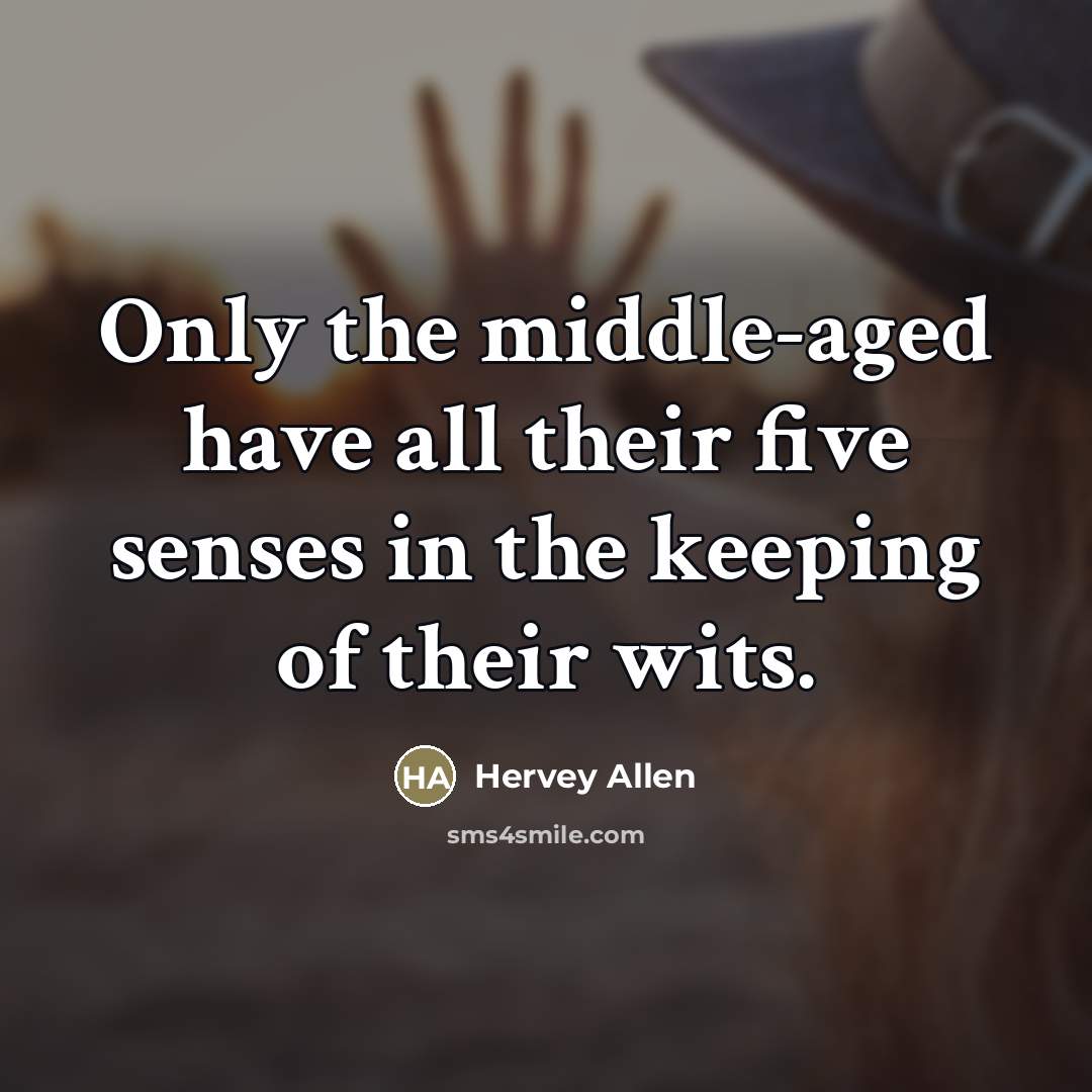 “Only the middle-aged have all their five senses in the…” quote by Hervey Allen