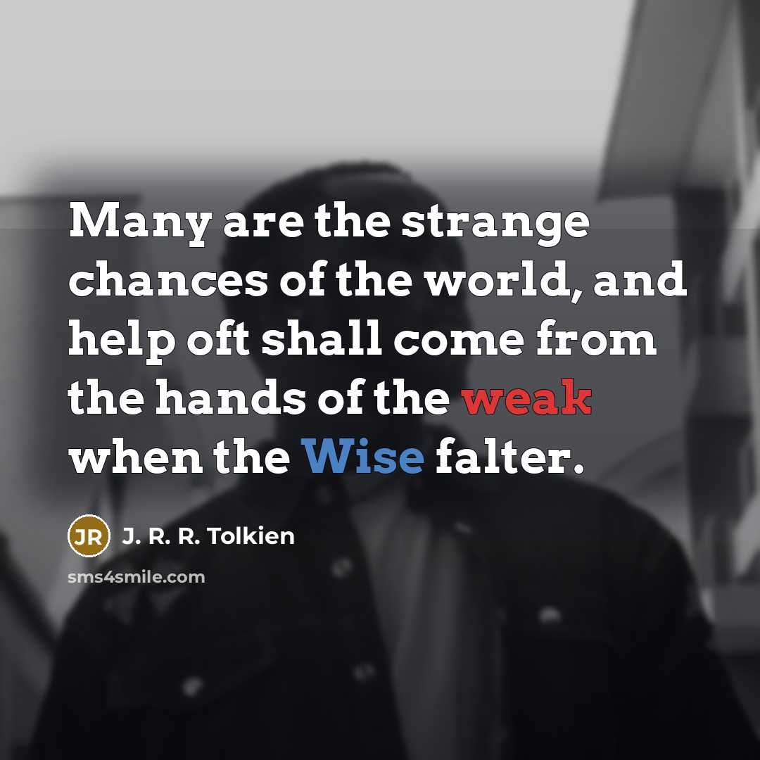 “Many are the strange chances of the world, and help…” quote by J. R. R. Tolkien