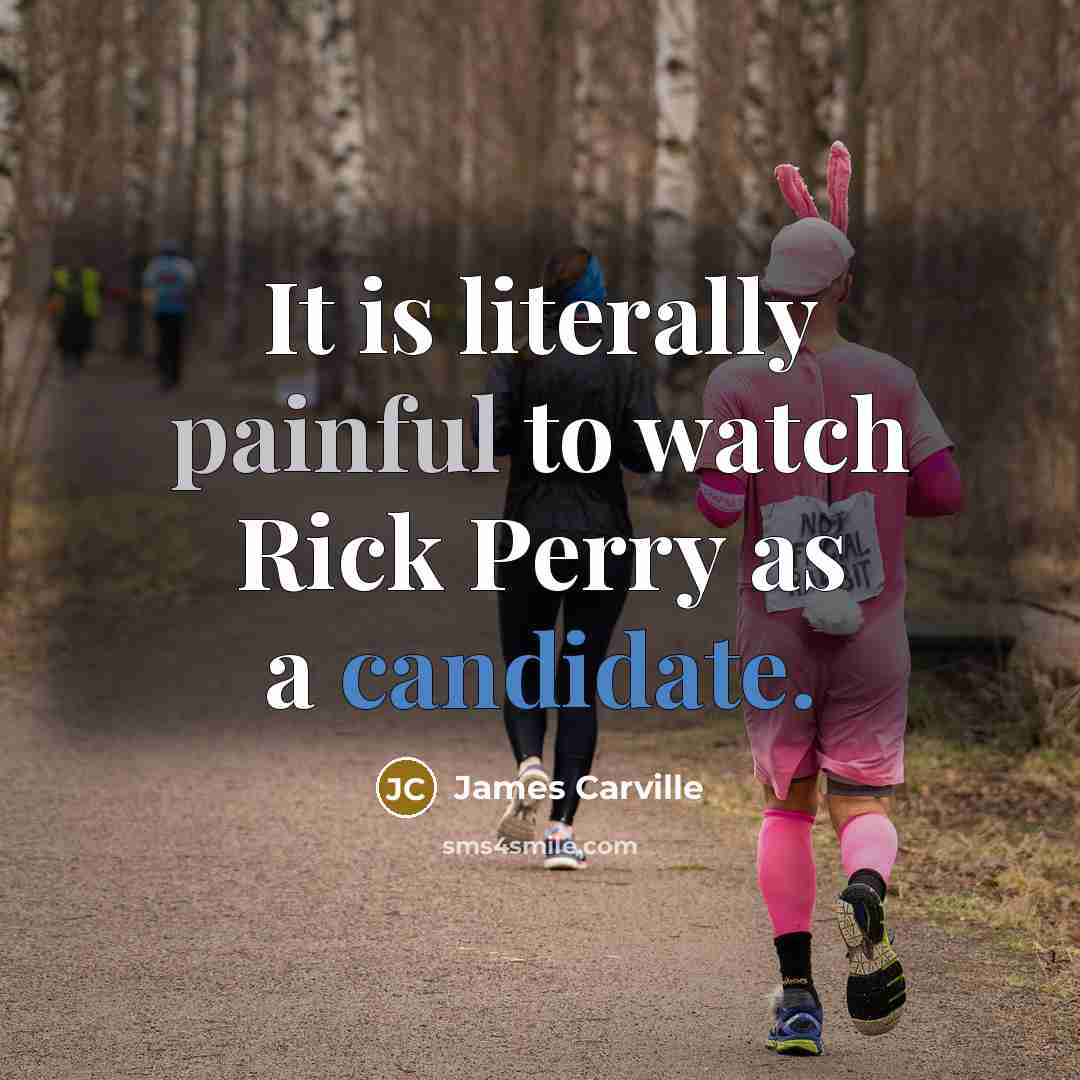 “It is literally painful to watch Rick Perry as a…” quote by James Carville