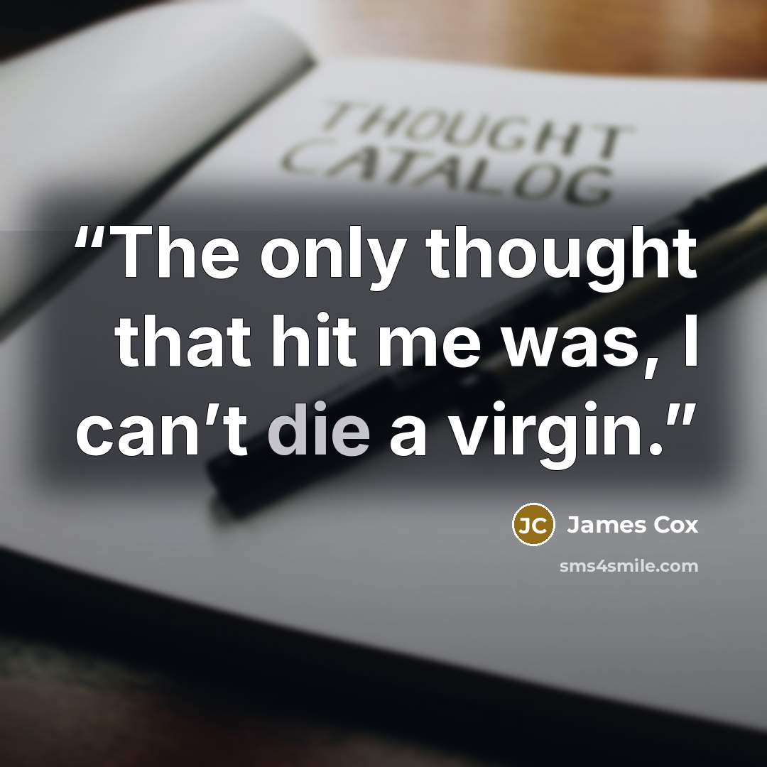 “The only thought that hit me was, I can’t die a virgin.” quote by James Cox