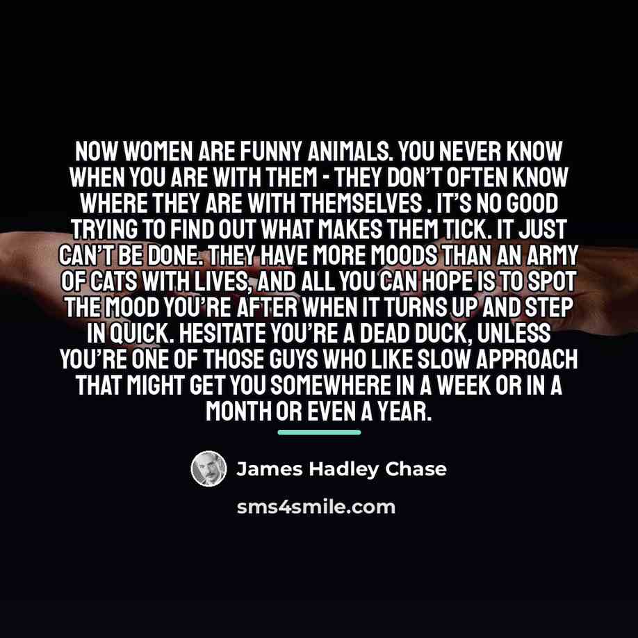 “Now women are funny animals. You never know when you…” quote by James Hadley Chase
