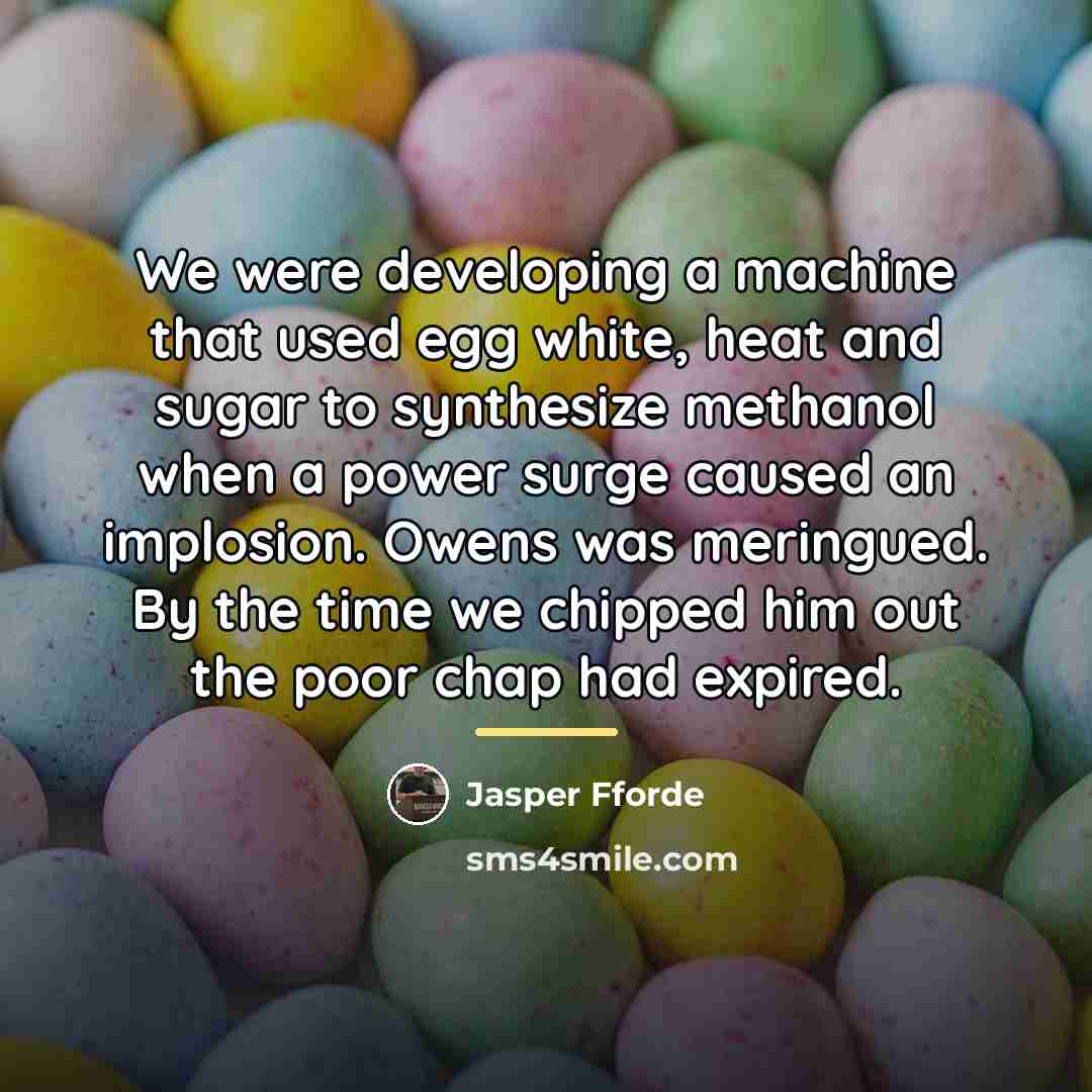 “We were developing a machine that used egg white, heat…” quote by Jasper Fforde