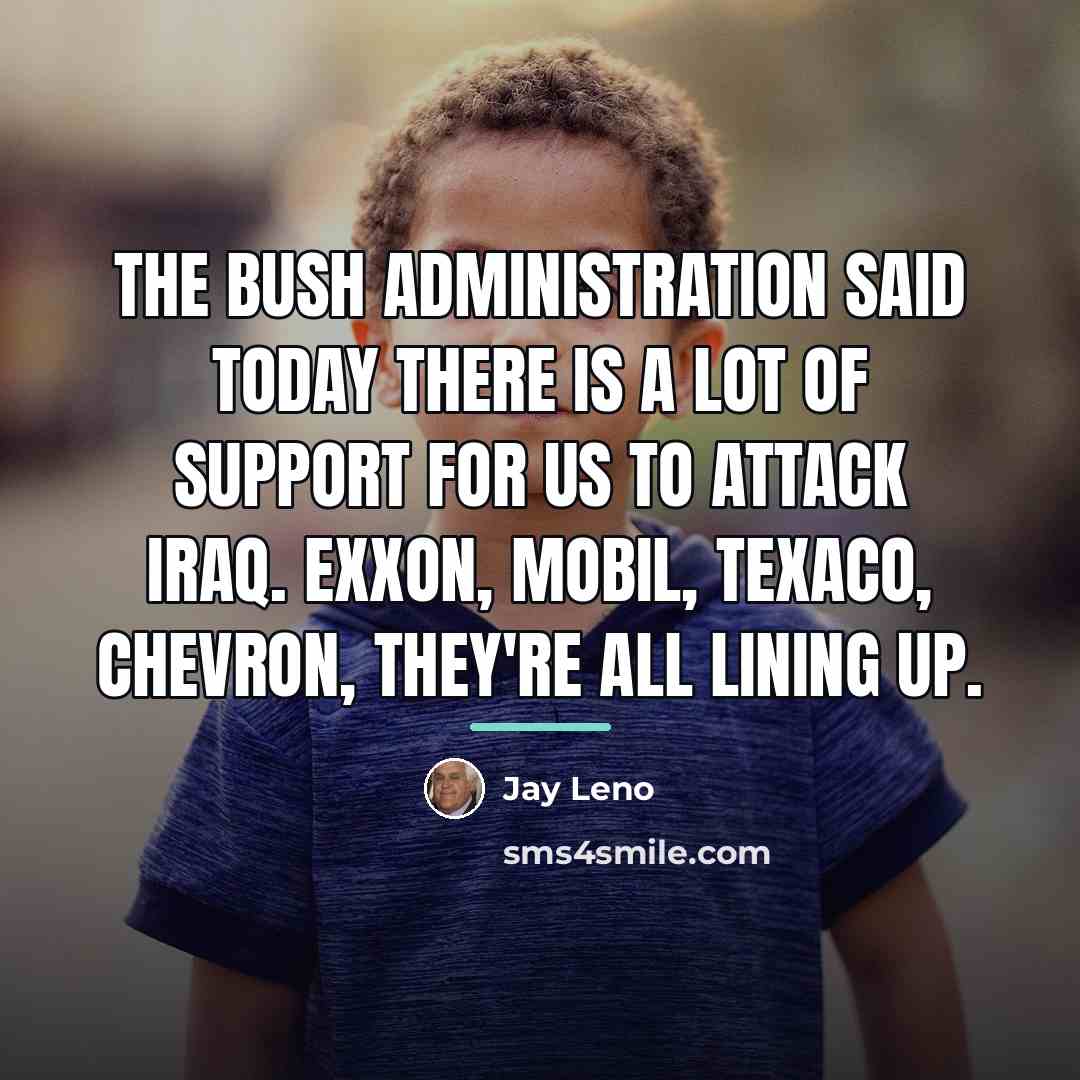 “The Bush administration said today there is a lot of…” quote by Jay Leno