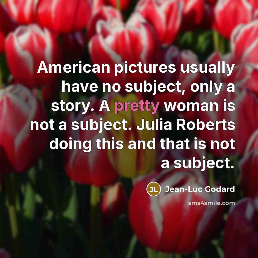 “American pictures usually have no subject, only a story. A…” quote by Jean-Luc Godard