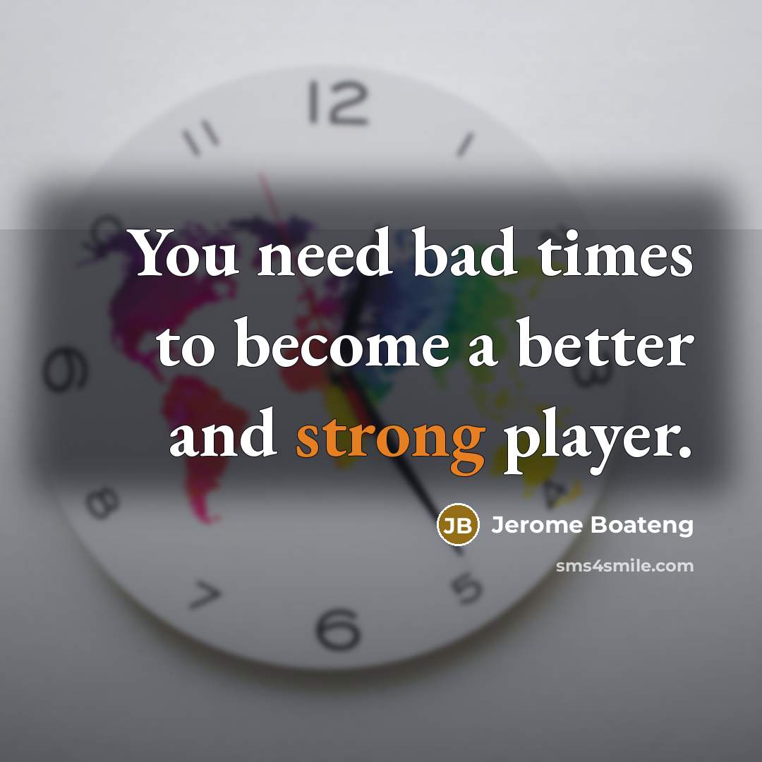 “You need bad times to become a better and strong…” quote by Jerome Boateng
