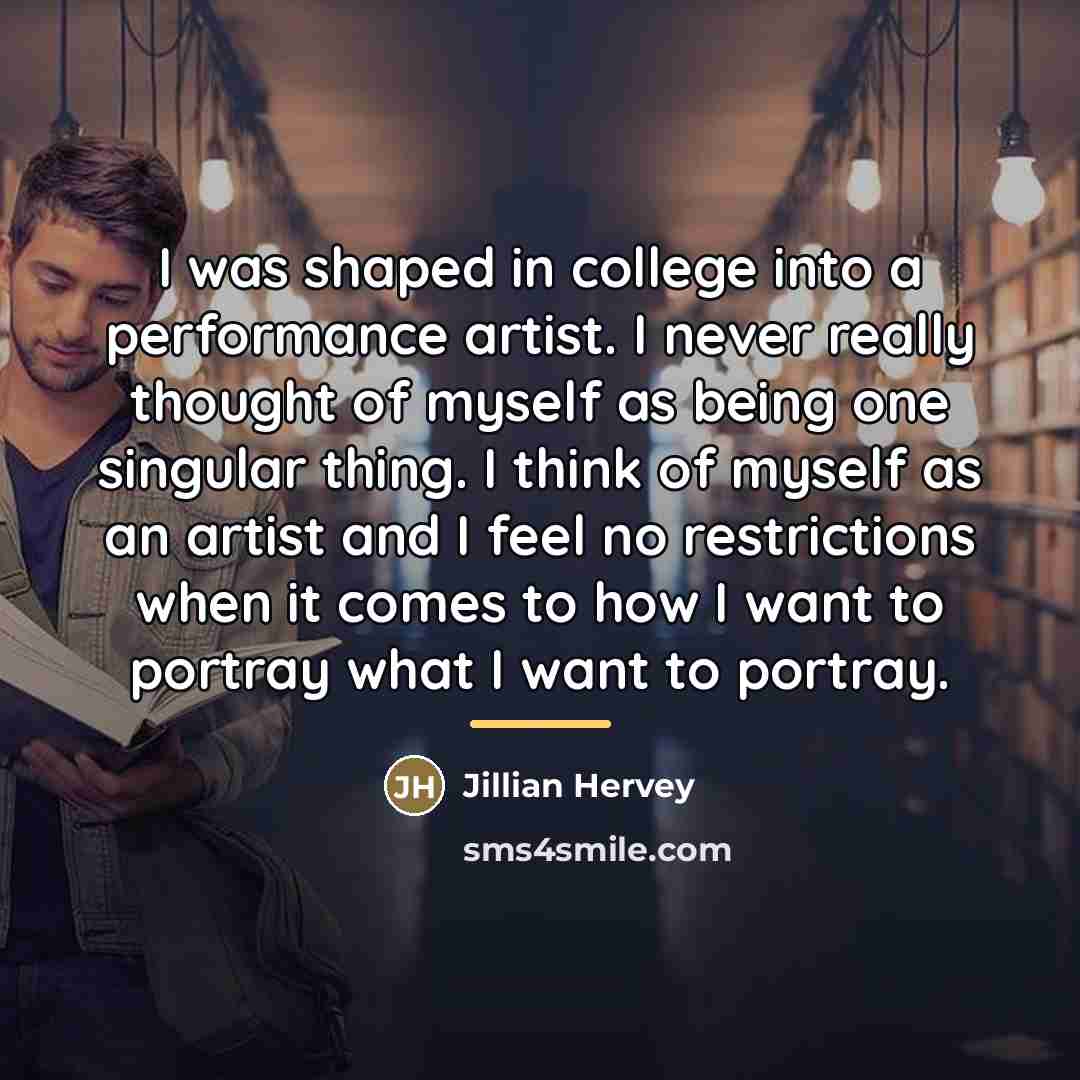 “I was shaped in college into a performance artist. I…” quote by Jillian Hervey
