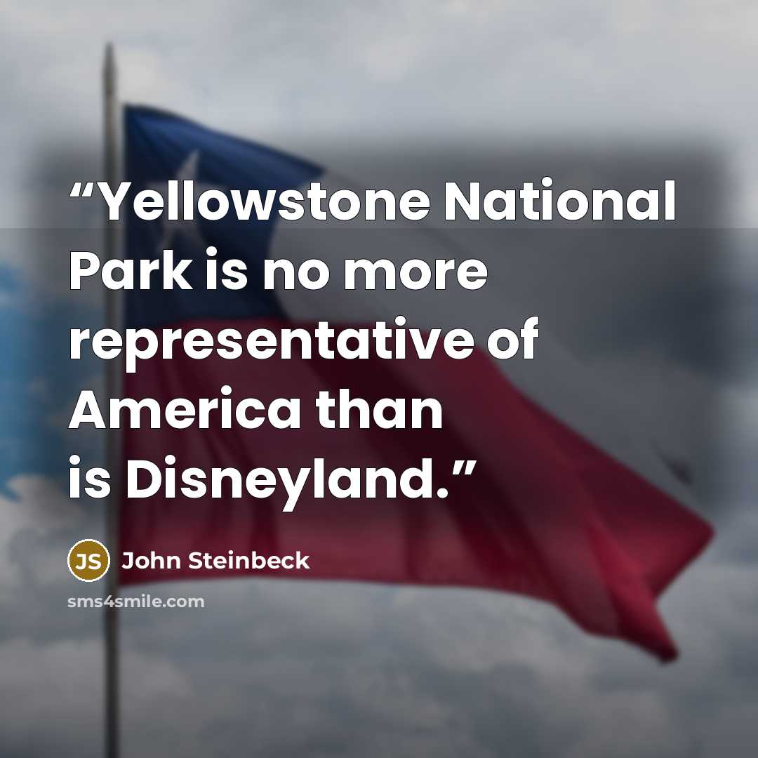 “Yellowstone National Park is no more representative of America than is Disneyland.” quote by John Steinbeck