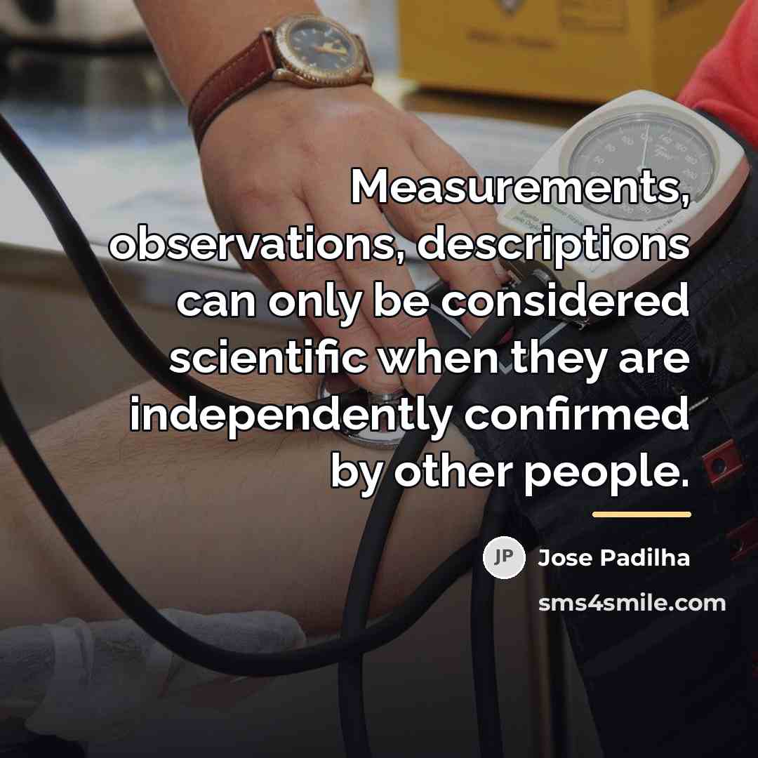 “Measurements, observations, descriptions can only be considered scientific when they…” quote by Jose Padilha