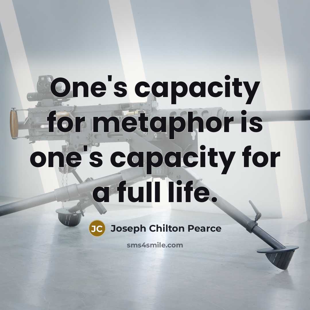 “One's capacity for metaphor is one's capacity for a full…” quote by Joseph Chilton Pearce