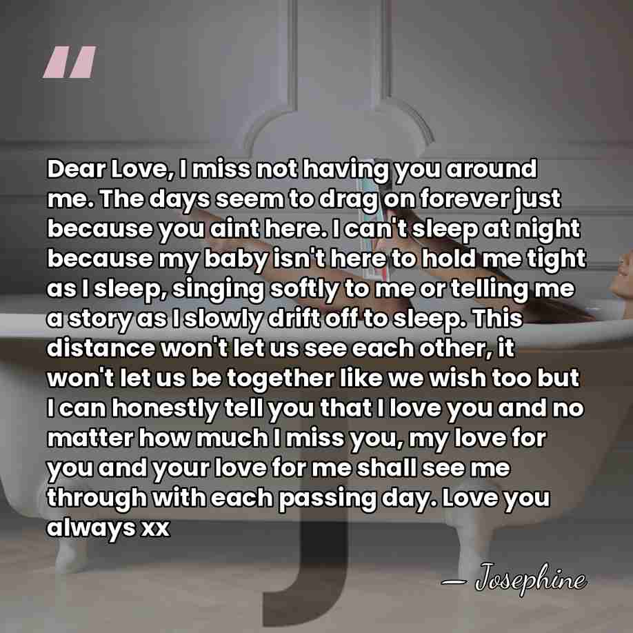 Dear Love, I miss not having you around me. The days seem&hellip; - Josephine