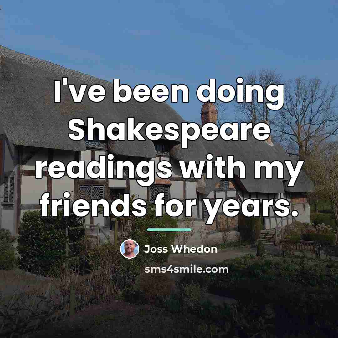 “I've been doing Shakespeare readings with my friends for years.…” quote by Joss Whedon