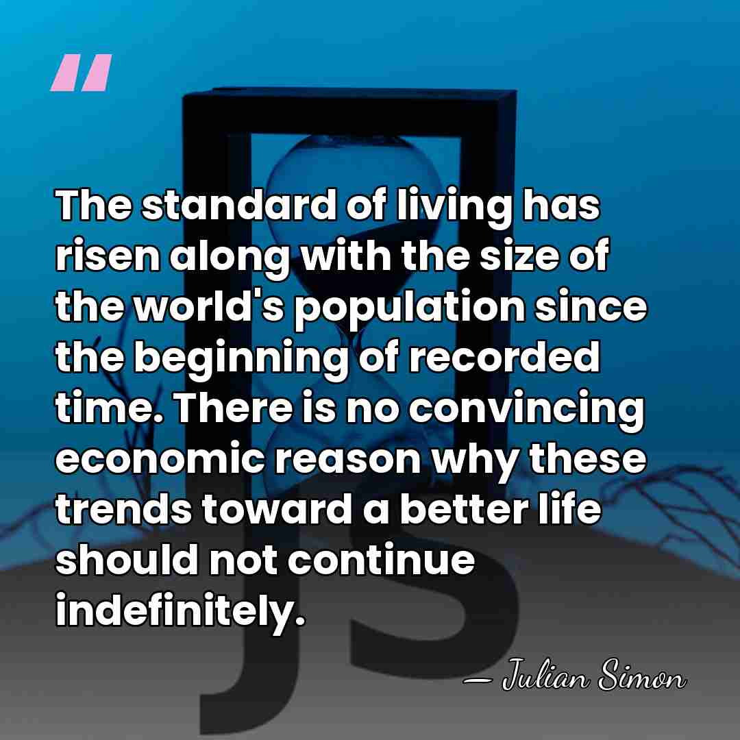 The standard of living has risen along with the size of the&hellip; - Julian Simon