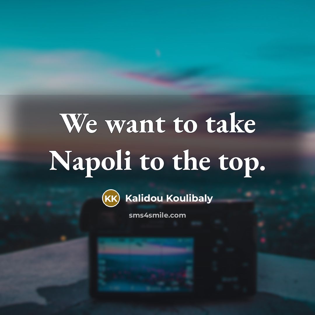 “We want to take Napoli to the top.…” quote by Kalidou Koulibaly
