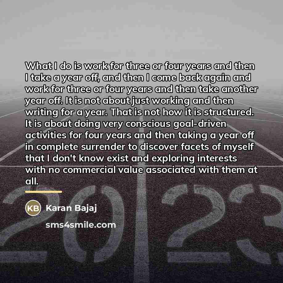 “What I do is work for three or four years…” quote by Karan Bajaj