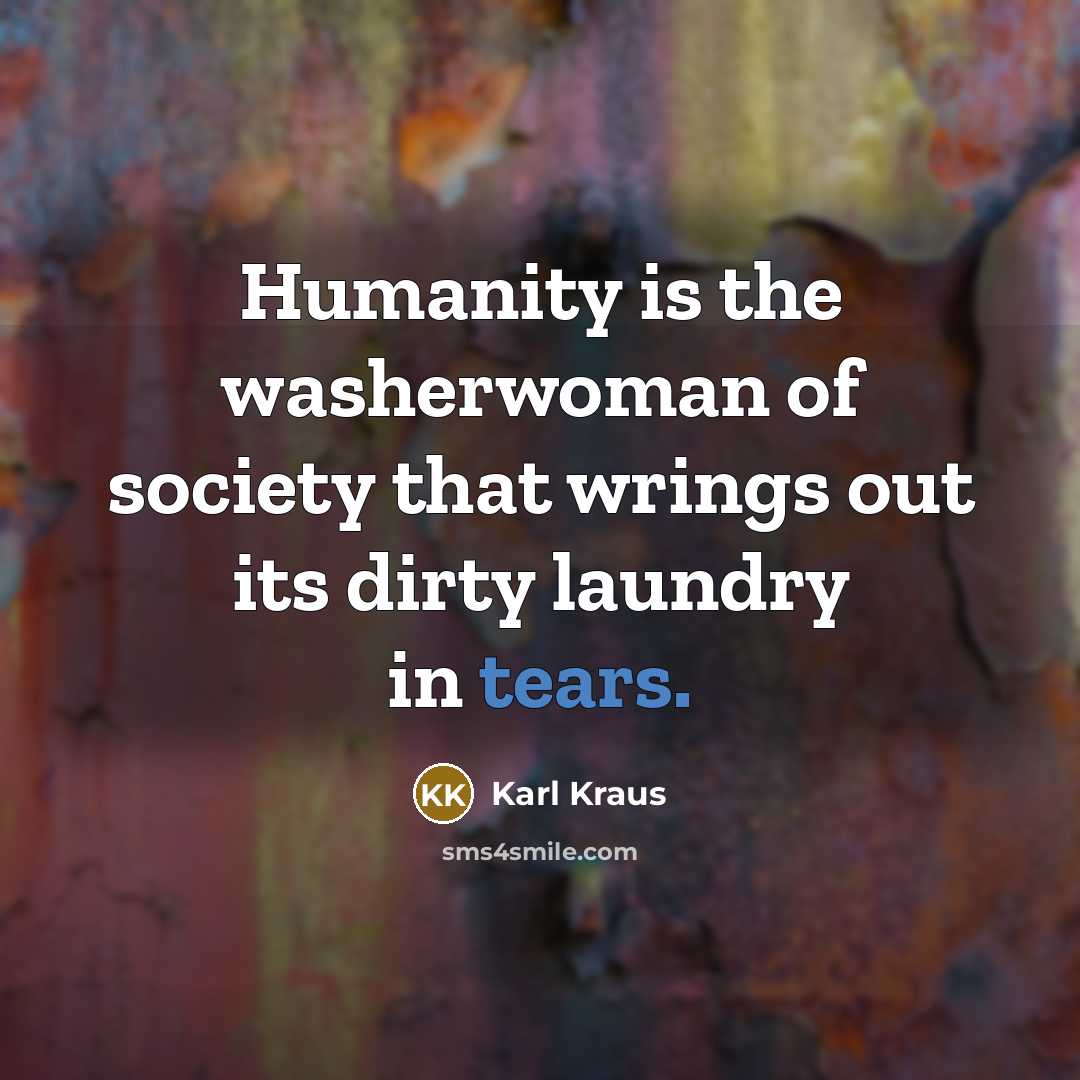 “Humanity is the washerwoman of society that wrings out its…” quote by Karl Kraus