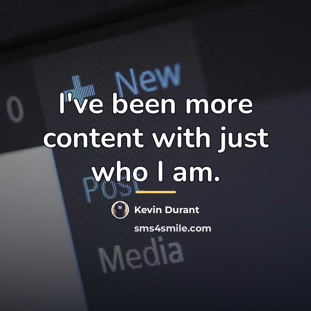 “I've been more content with just who I am.…” quote by Kevin Durant