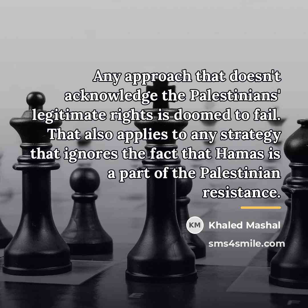 “Any approach that doesn't acknowledge the Palestinians' legitimate rights is…” quote by Khaled Mashal